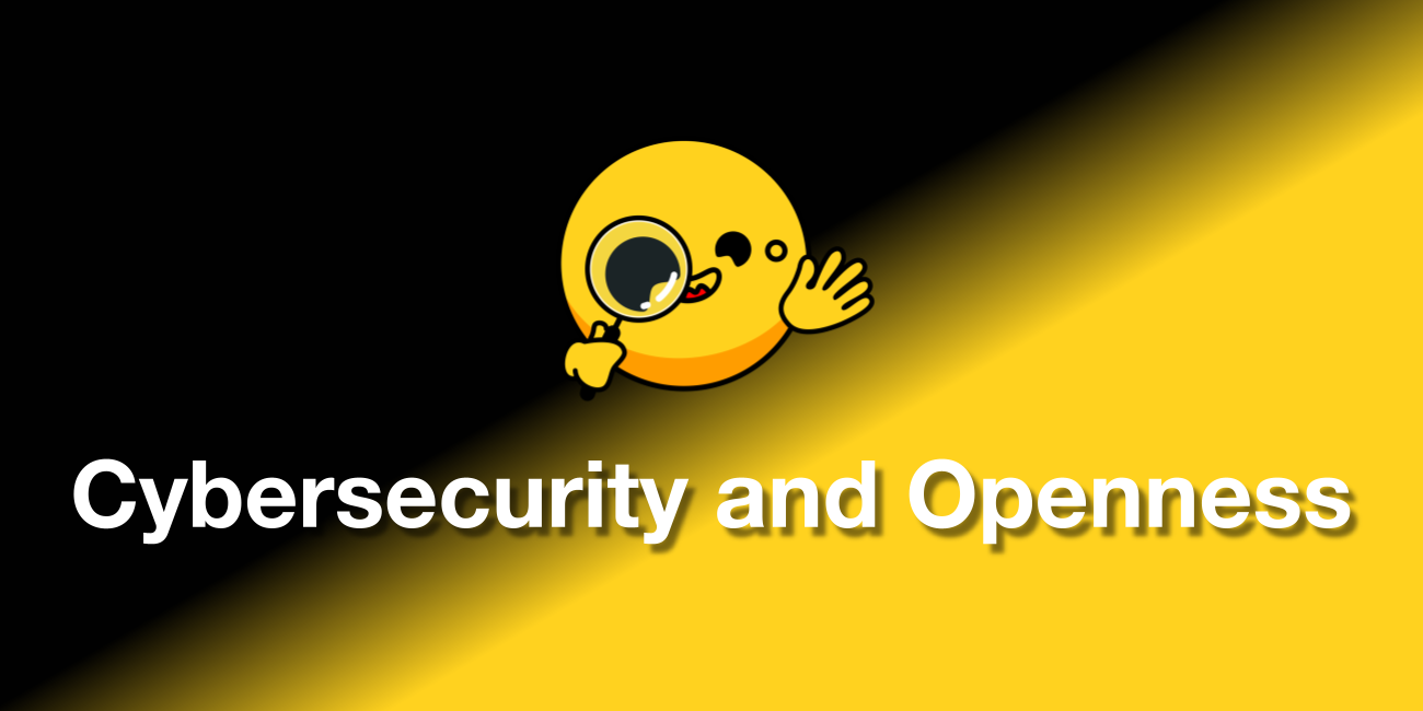 Huggy with a magnifying glass, against a backdrop with a gradient of black to white. Writing at the bottom in white says Cybersecurity and Openness